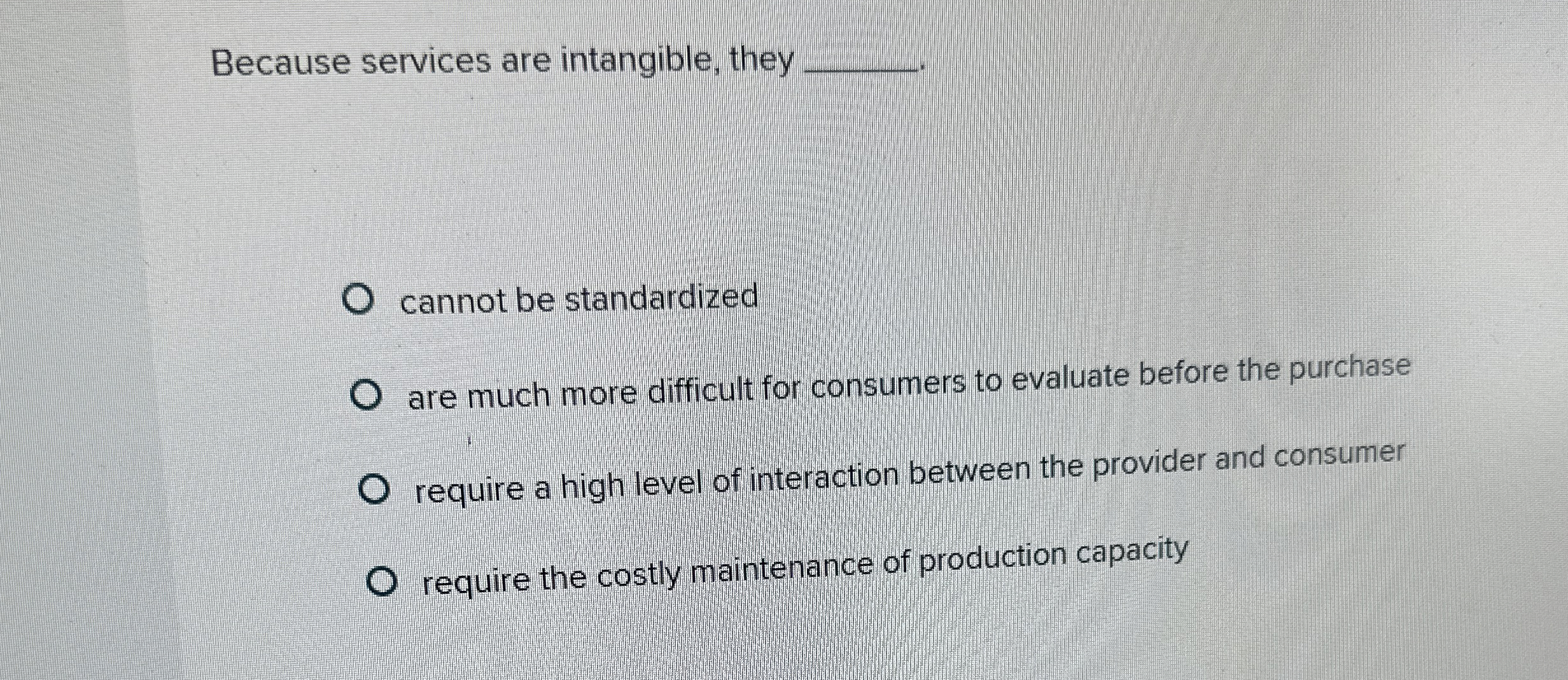  Because services are intangible, they q, cannot be standardized are much