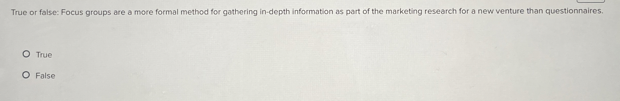  True or false: Focus groups are a more formal method for