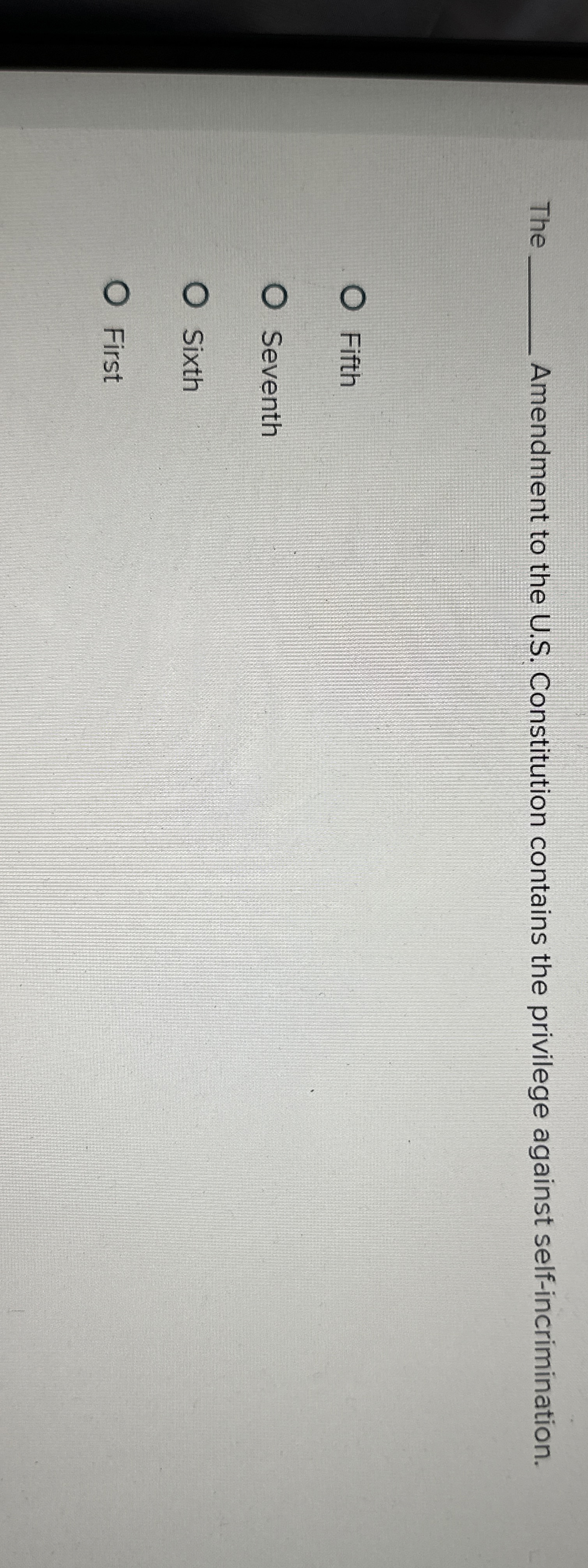  The Amendment to the U.S. Constitution contains the privilege against self-incrimination.