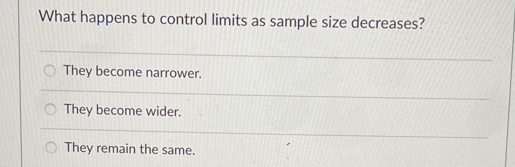  What happens to control limits as sample size decreases? They become