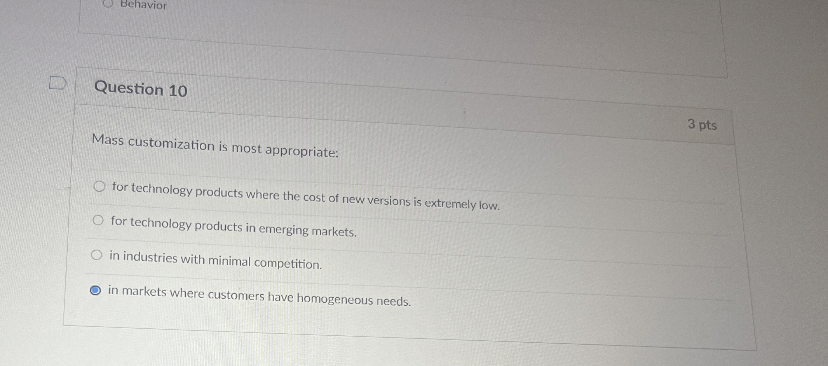  Behavior Question 10 3 pts Mass customization is most appropriate: for