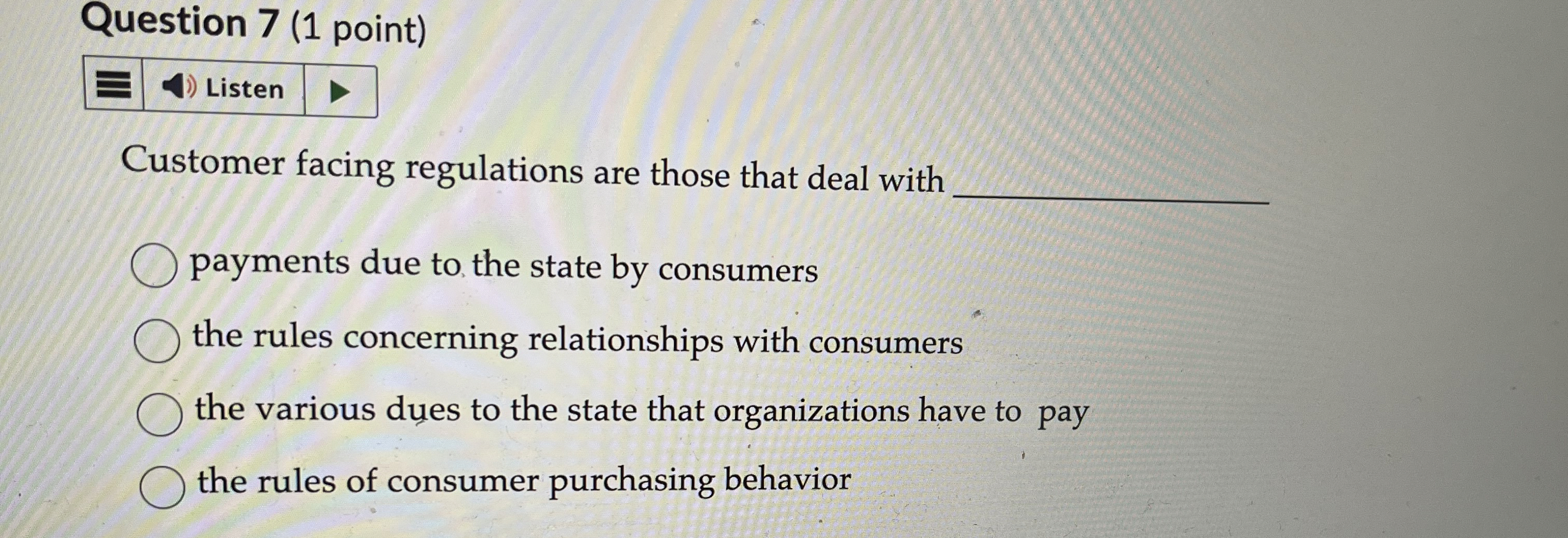  Question 7(1 point) Customer facing regulations are those that deal with