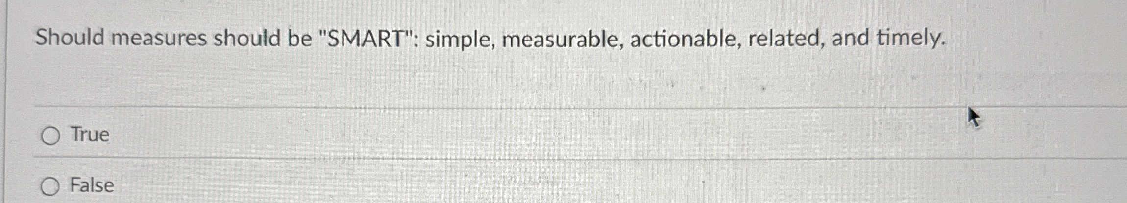  Should measures should be "SMART": simple, measurable, actionable, related, and timely.