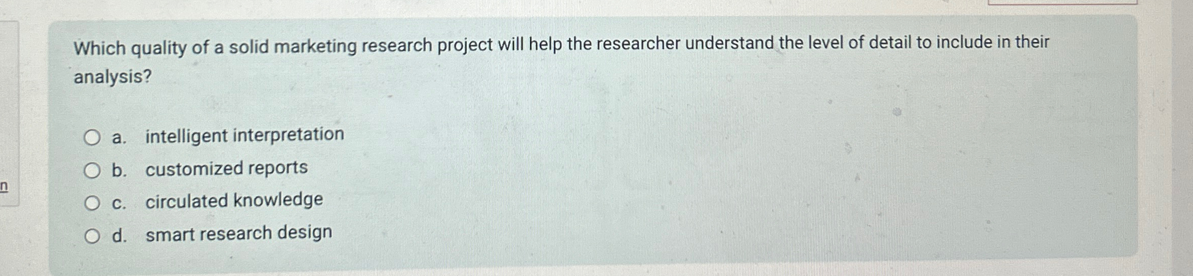  Which quality of a solid marketing research project will help the