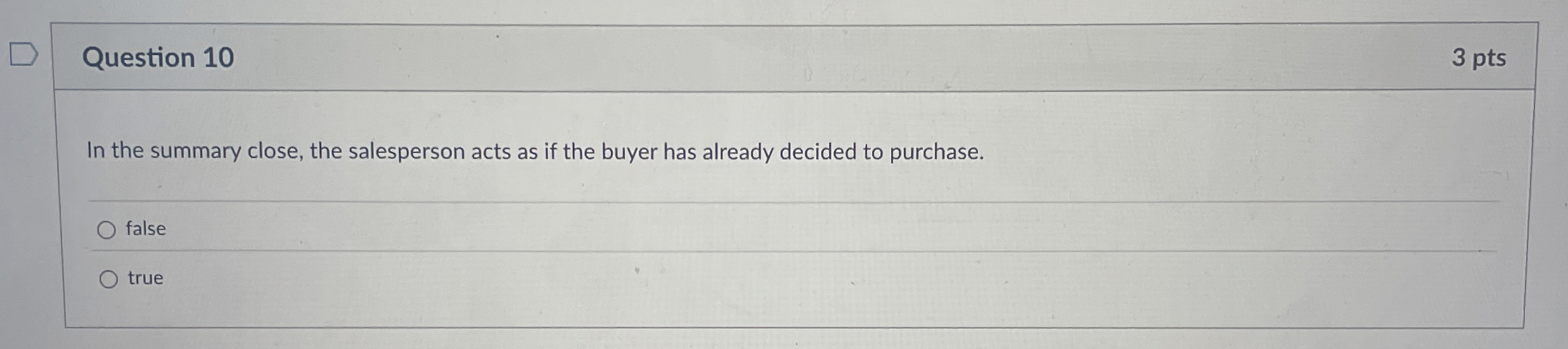  Question 10 3 pts In the summary close, the salesperson acts