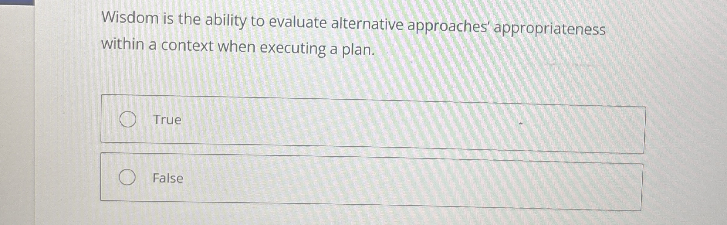  Wisdom is the ability to evaluate alternative approaches' appropriateness within a