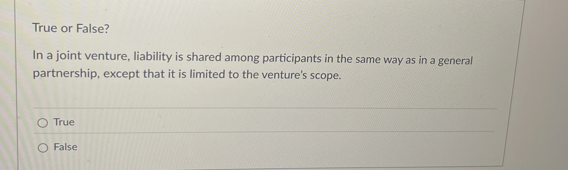  True or False? In a joint venture, liability is shared among