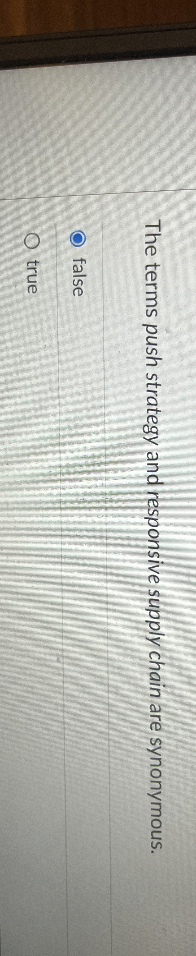 The terms push strategy and responsive supply chain are synonymous. false