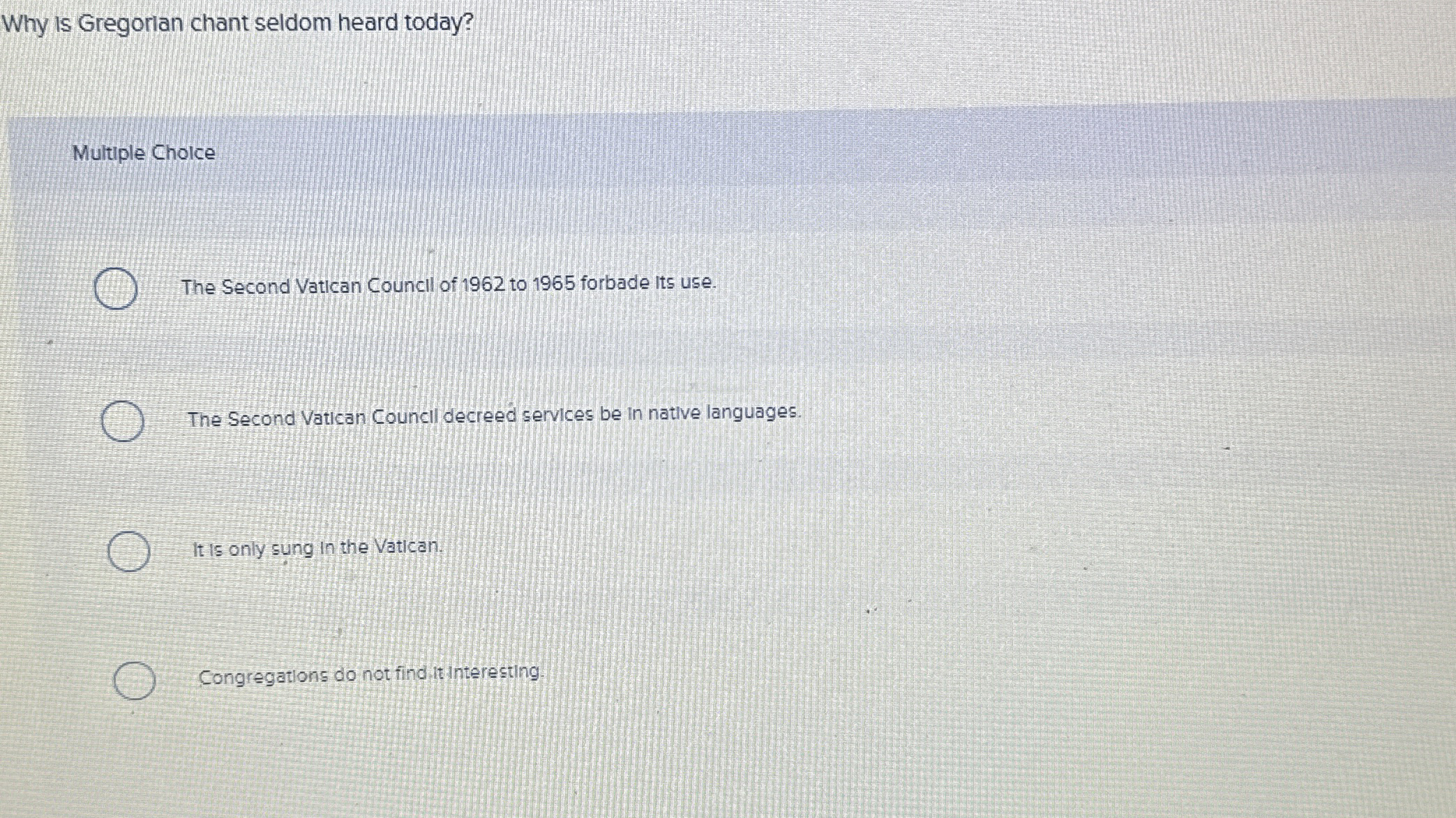  Why is Gregorian chant seldom heard today? Multiple Choice The Second