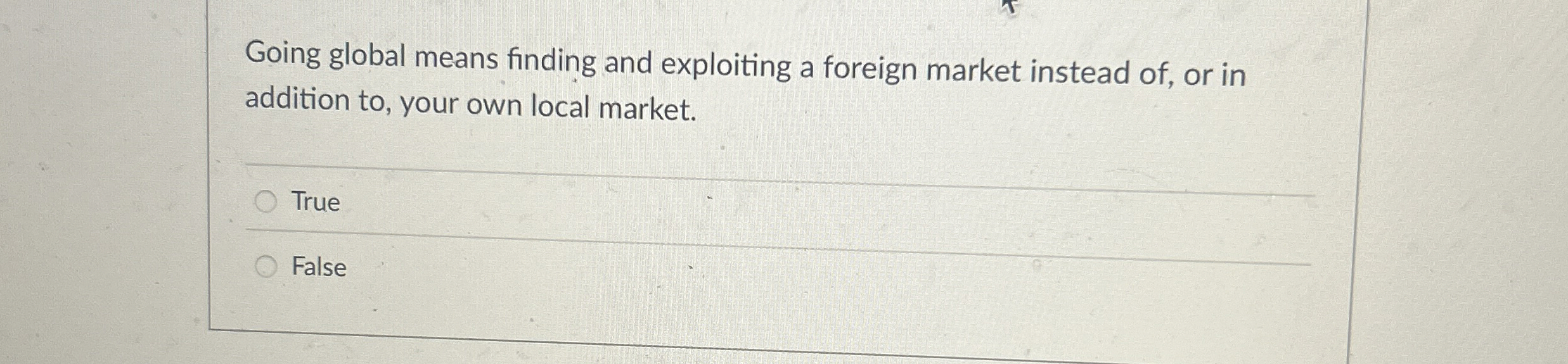  Going global means finding and exploiting a foreign market instead of,