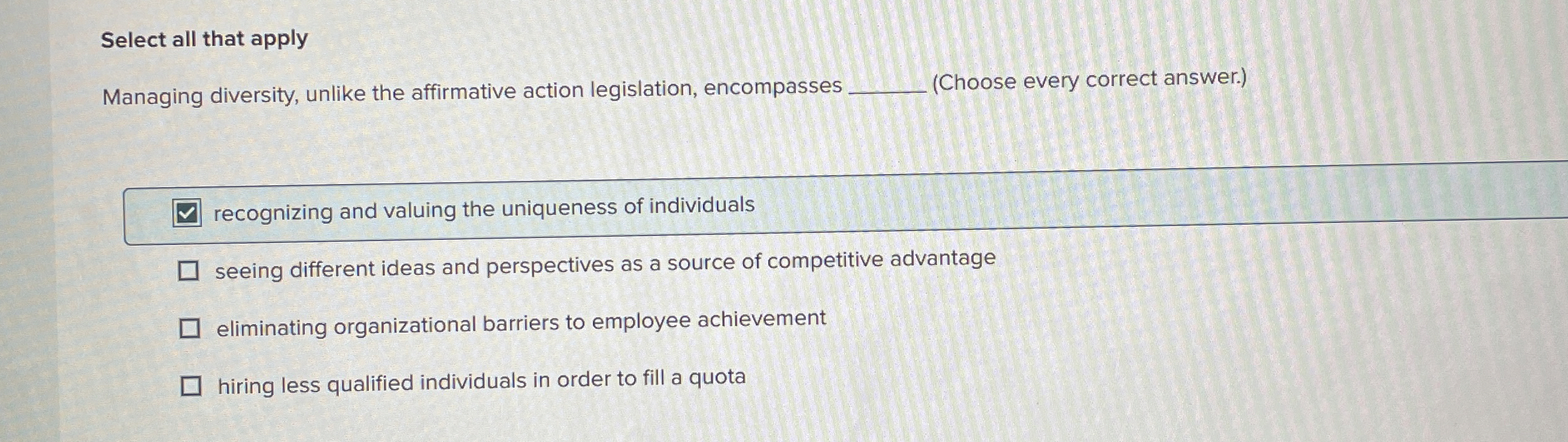 Select all that apply Managing diversity, unlike the affirmative action legislation,