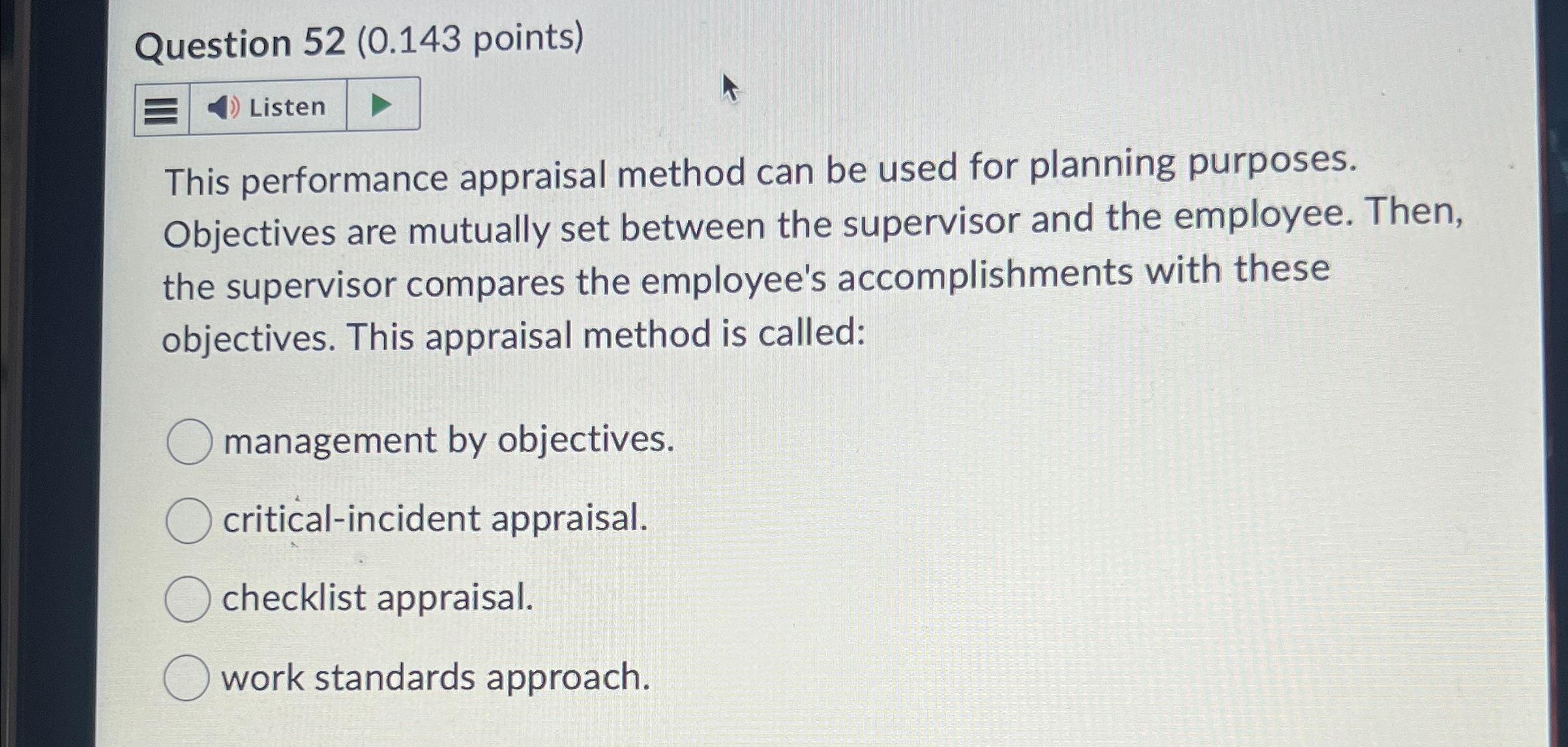 Question 52(0.143 points) Listen This performance appraisal method can be used