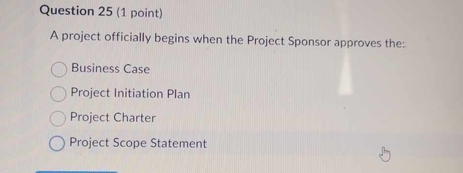  Question 25(1 point) A project officially begins when the Project Sponsor