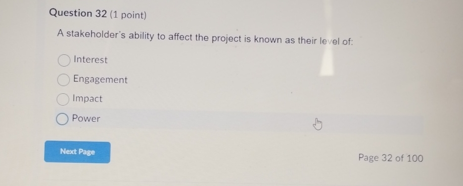  Question 32(1 point) A stakeholder's ability to affect the project is