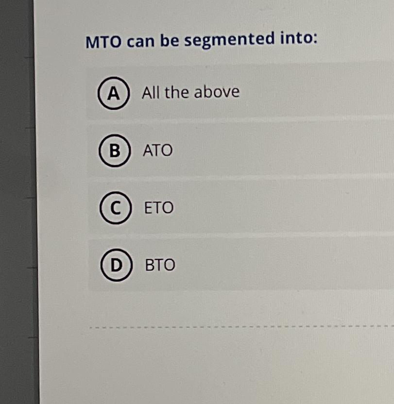  MTO can be segmented into: All the above (B) ATO (C)