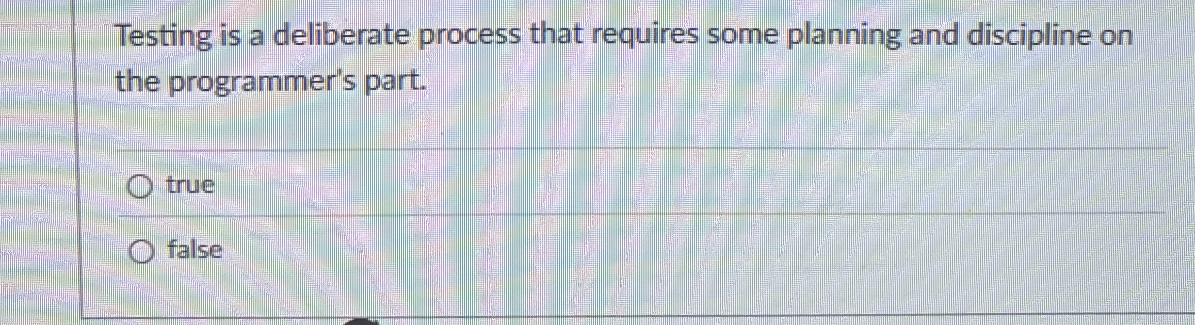  Testing is a deliberate process that requires some planning and discipline