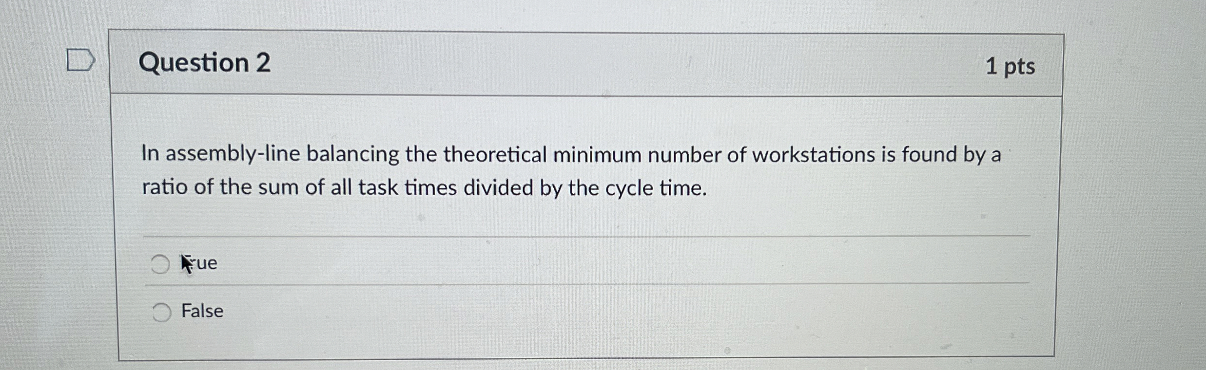  Question 2 1 pts In assembly-line balancing the theoretical minimum number