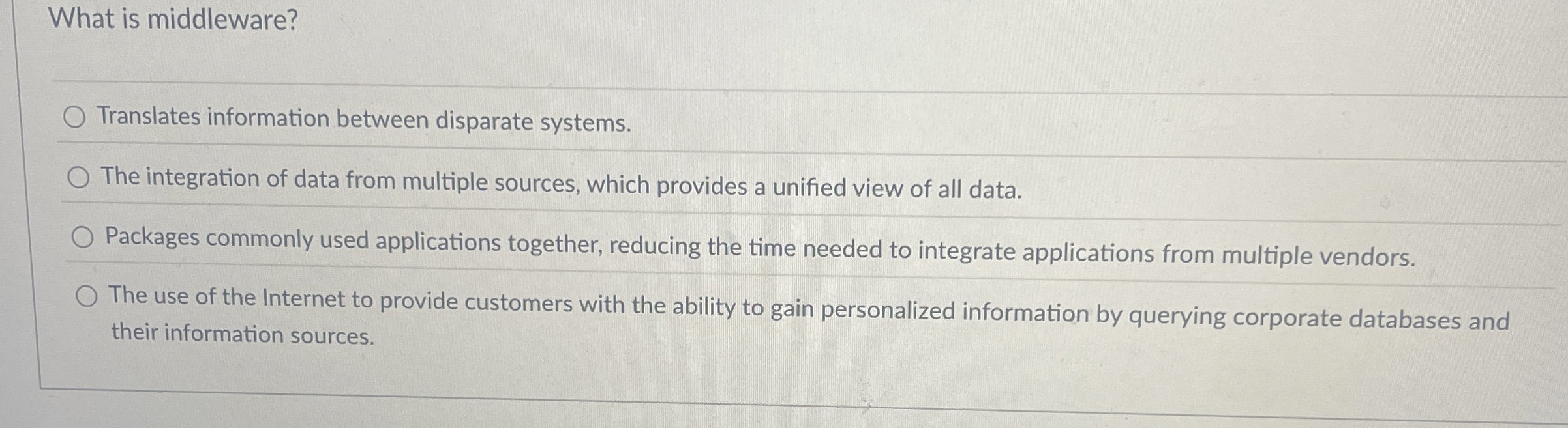  What is middleware? Translates information between disparate systems. The integration of