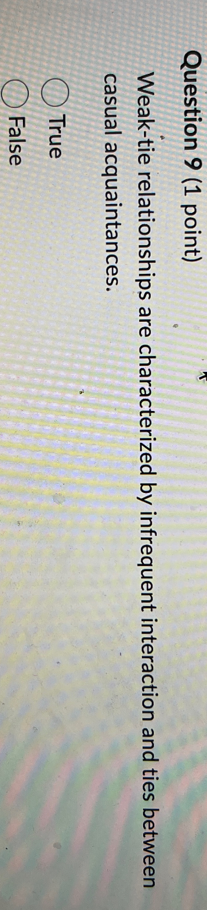  Question 9(1 point) Weak-tie relationships are characterized by infrequent interaction and