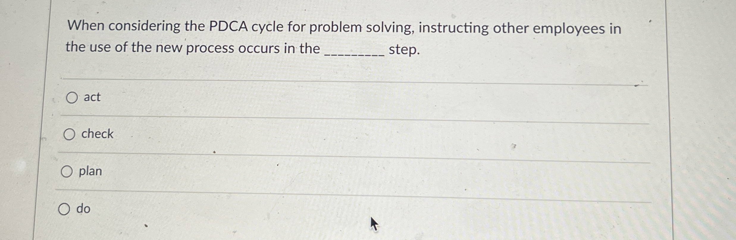  When considering the PDCA cycle for problem solving, instructing other employees