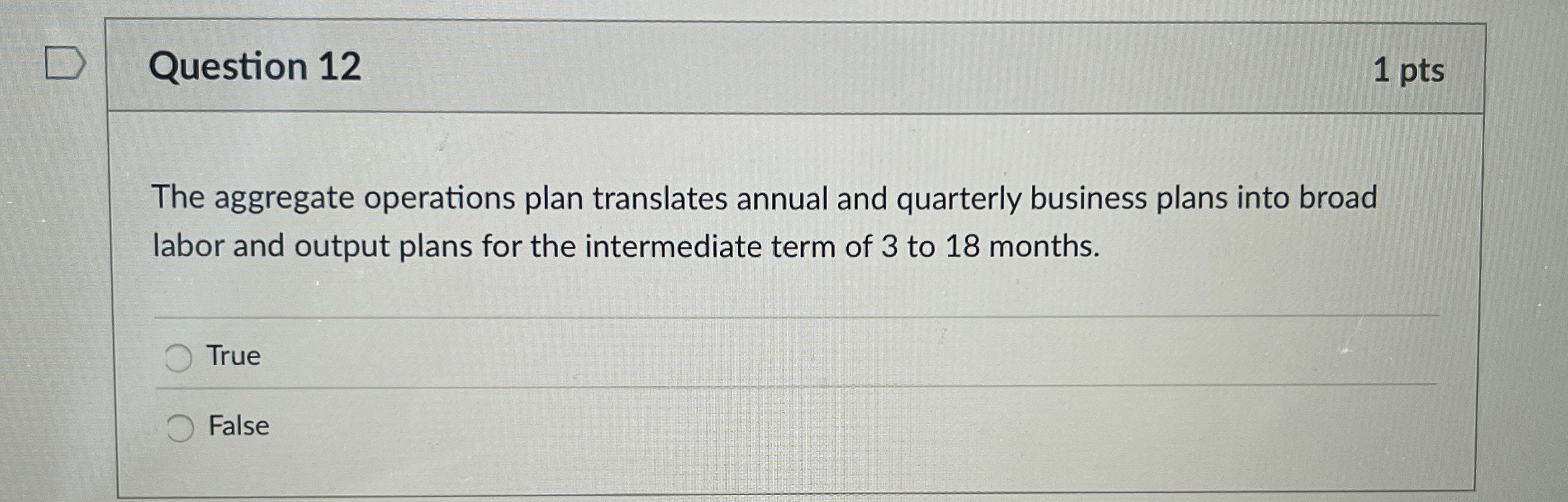  Question 12 1 pts The aggregate operations plan translates annual and