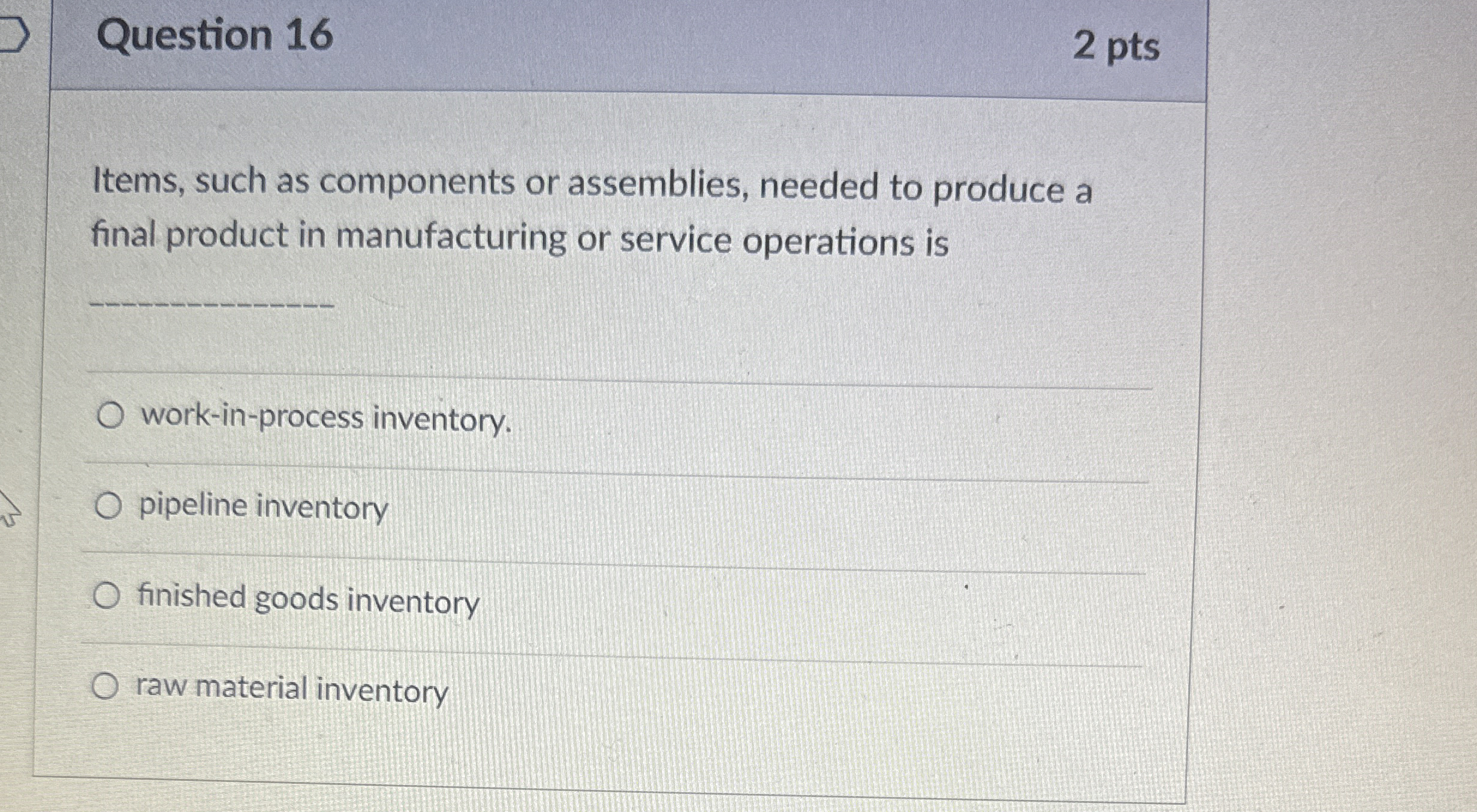 Question 16 2 pts Items, such as components or assemblies, needed