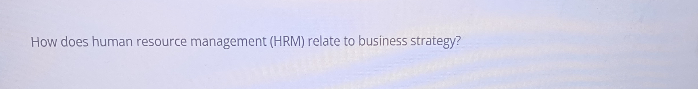  How does human resource management (HRM) relate to business strategy? 