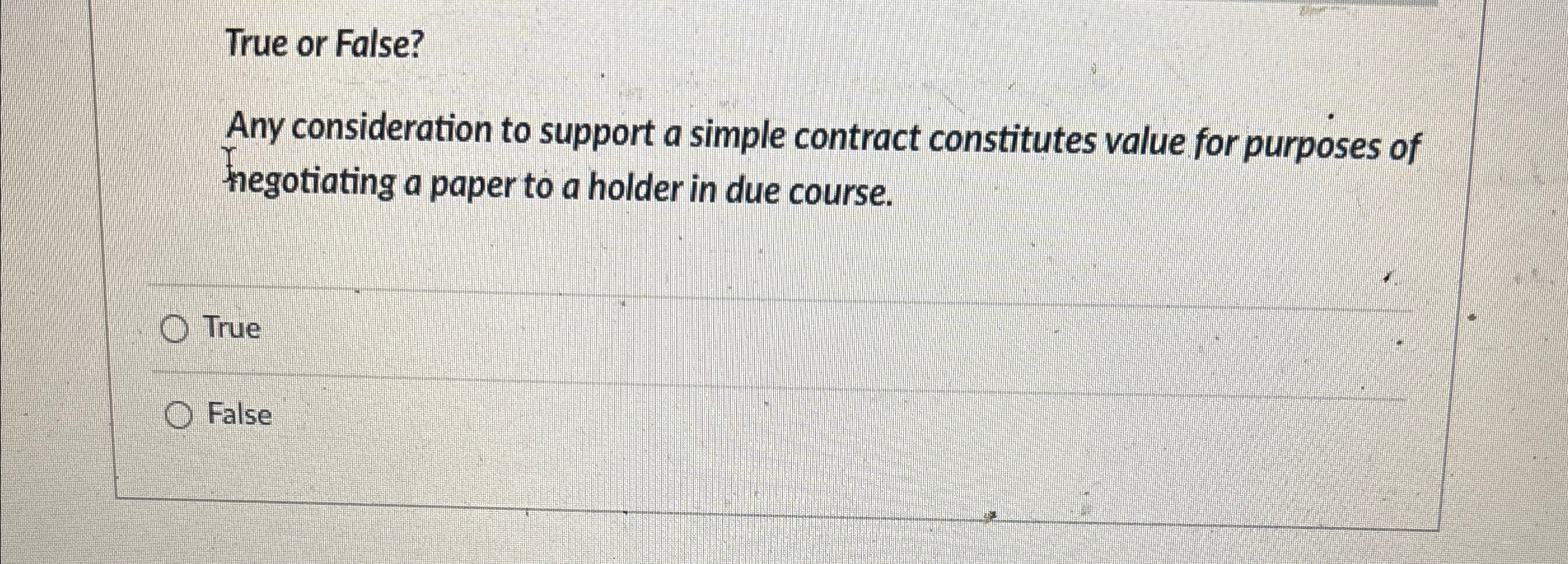  True or False? Any consideration to support a simple contract constitutes