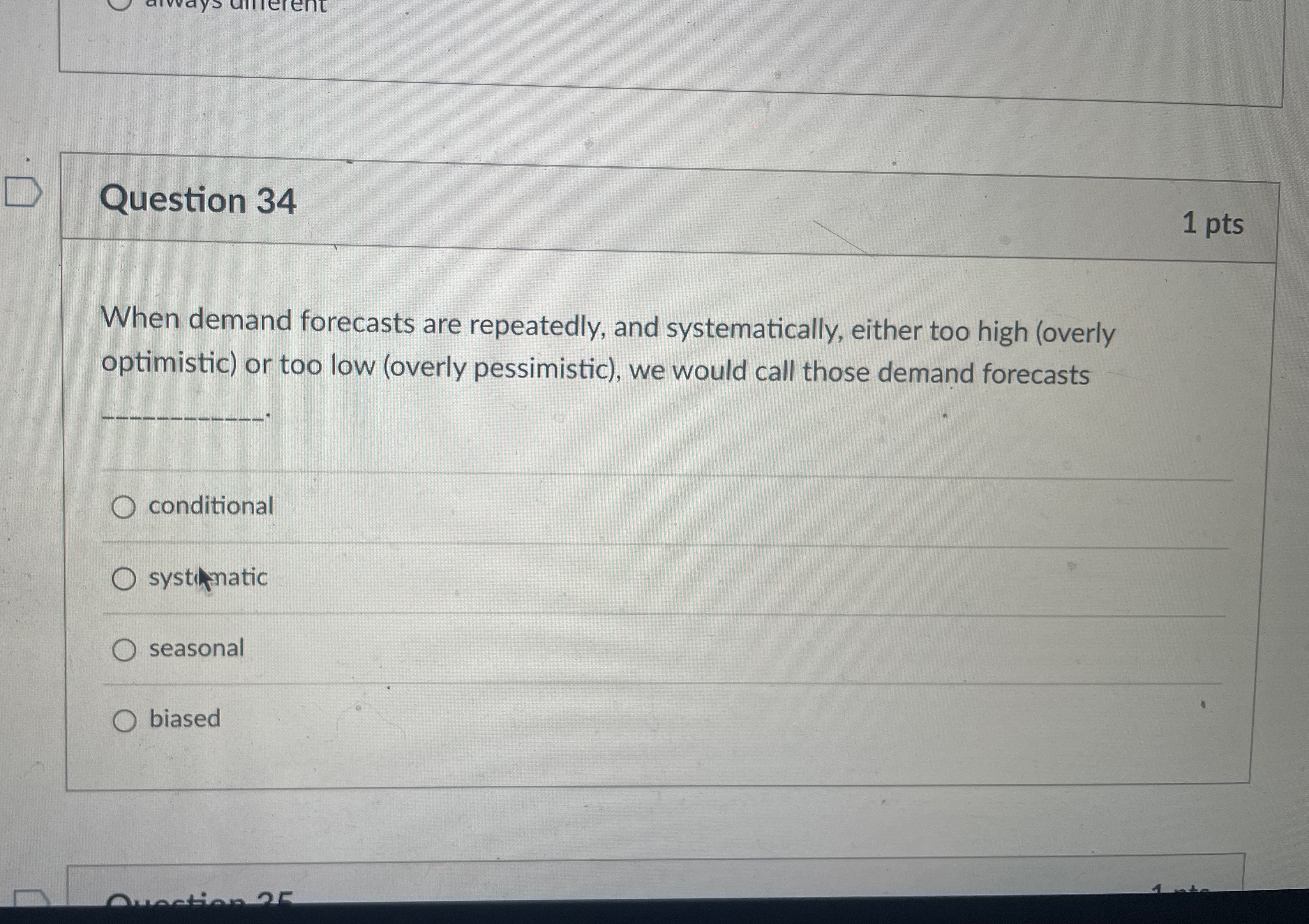 Question 34 1 pts When demand forecasts are repeatedly, and systematically,
