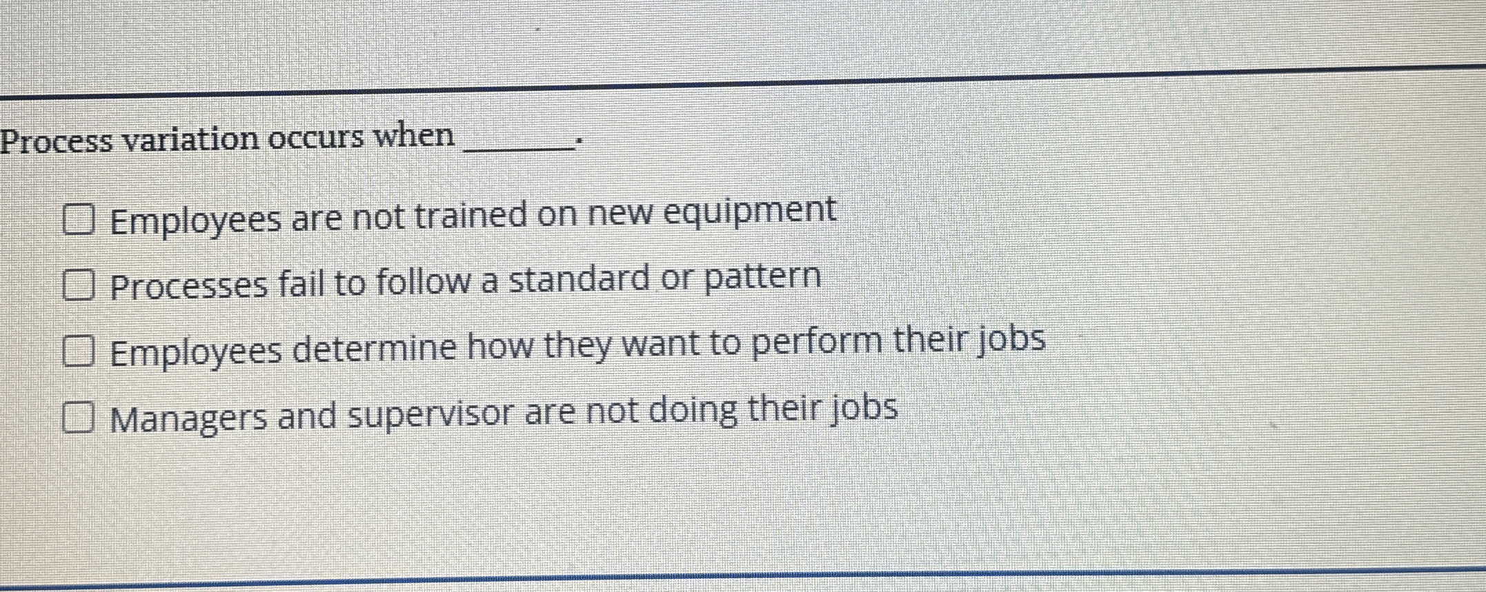  Process variation occurs when q, Employees are not trained on new