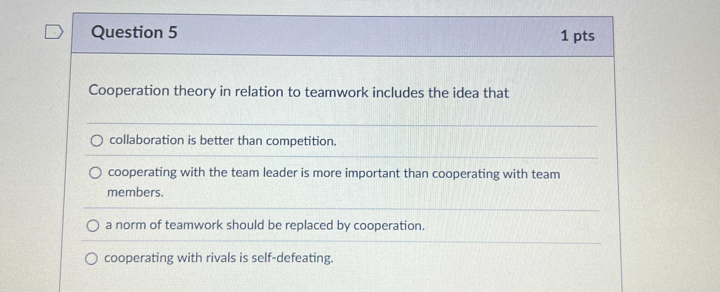  Question 5 Cooperation theory in relation to teamwork includes the idea