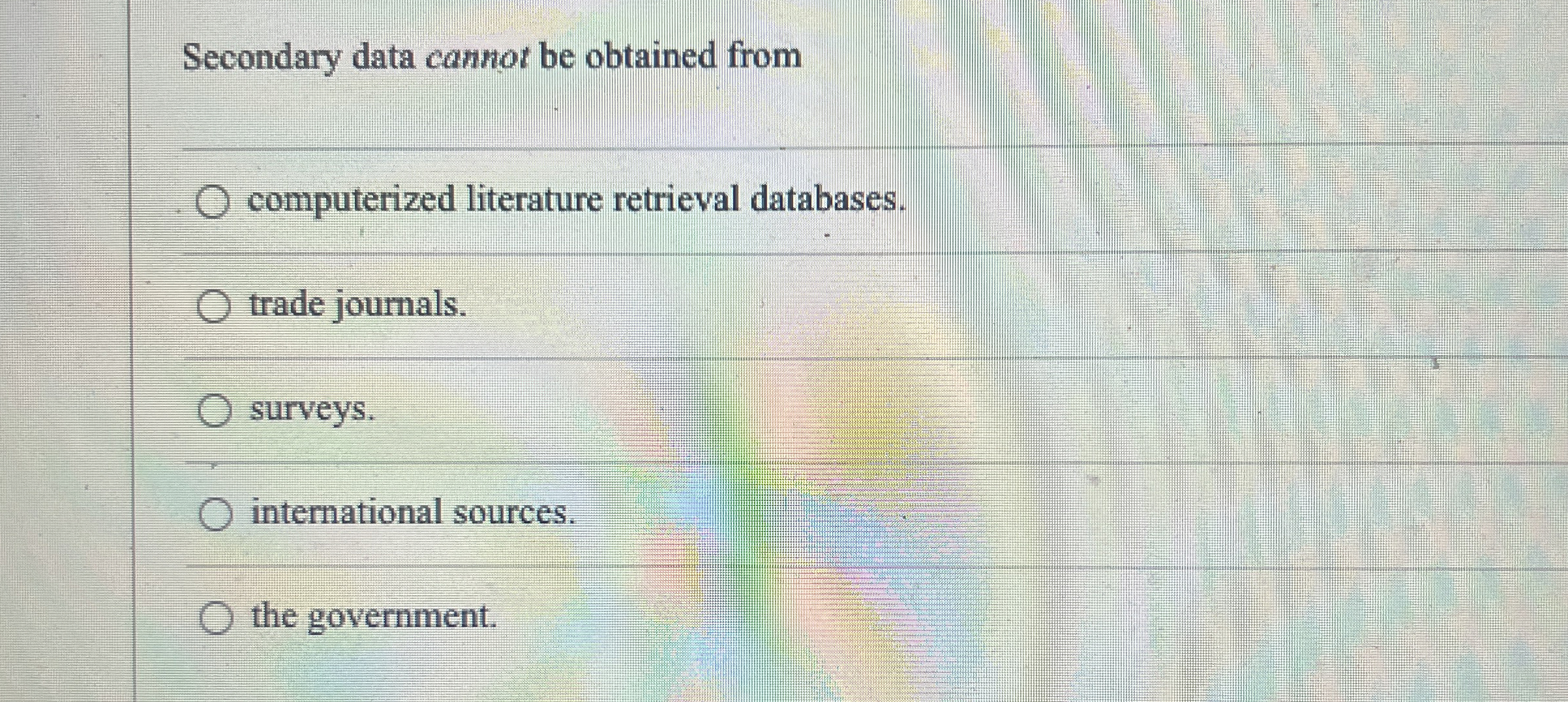  Secondary data cannot be obtained from computerized literature retrieval databases. trade