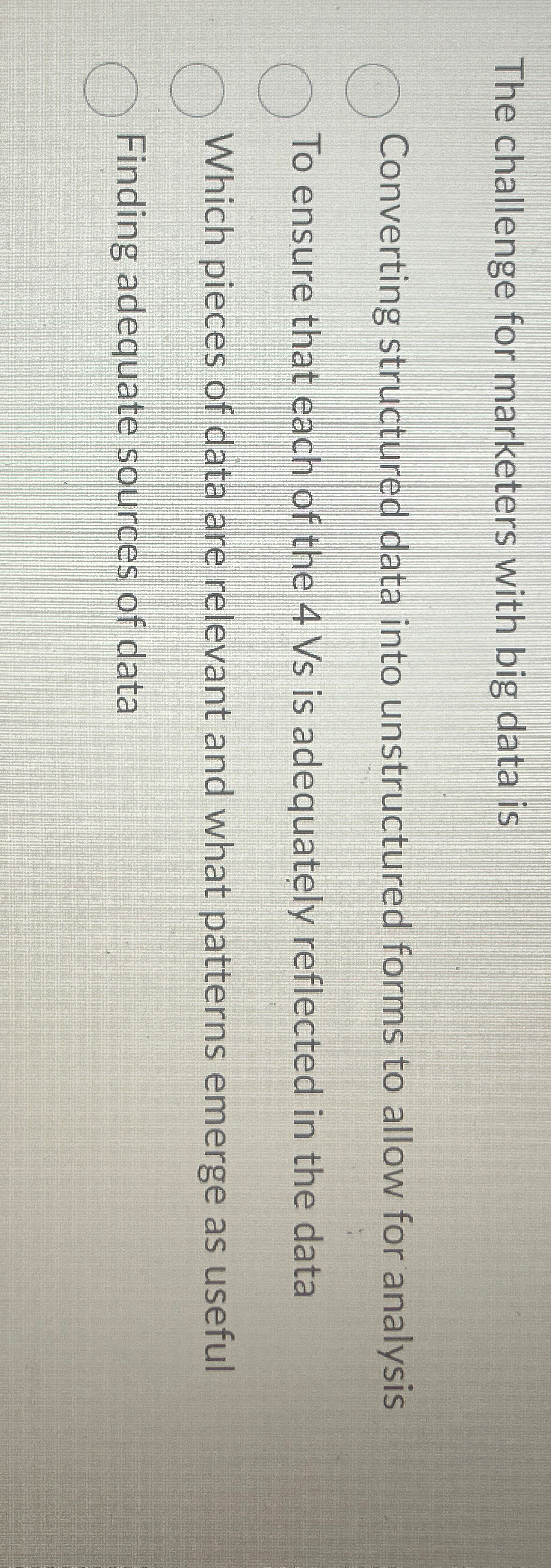  The challenge for marketers with big data is Converting structured data