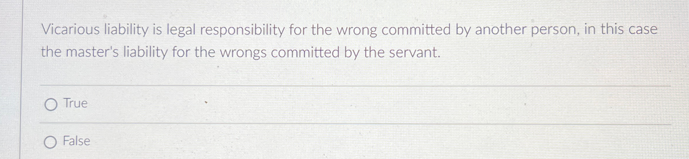  Vicarious liability is legal responsibility for the wrong committed by another