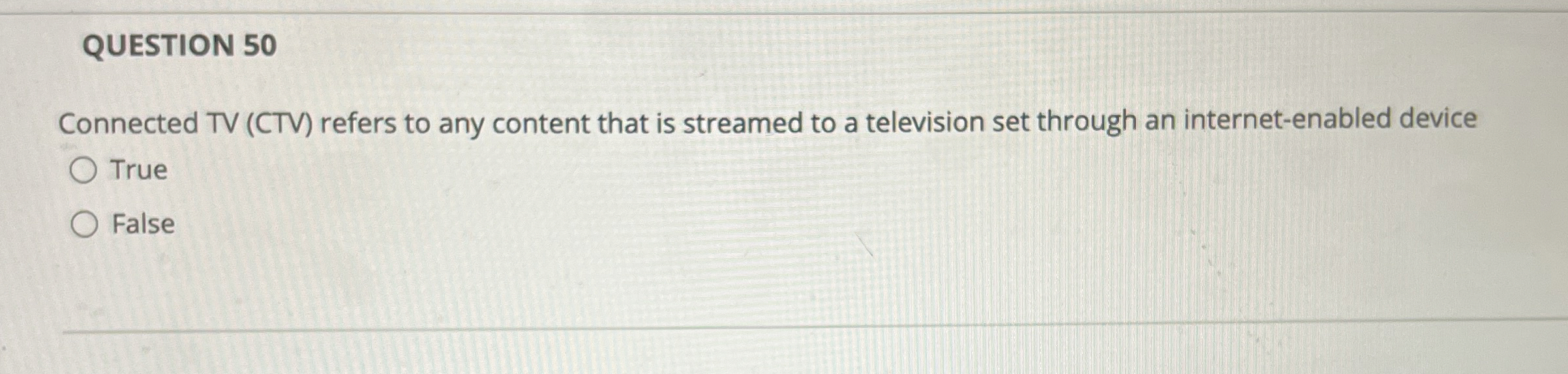 QUESTION 50 Connected TV (CTV) refers to any content that is