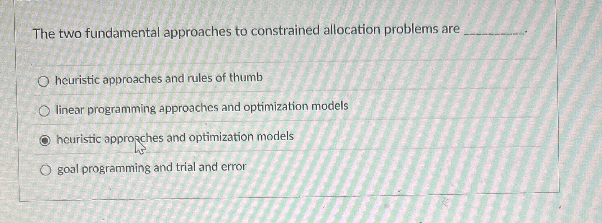  The two fundamental approaches to constrained allocation problems are heuristic approaches
