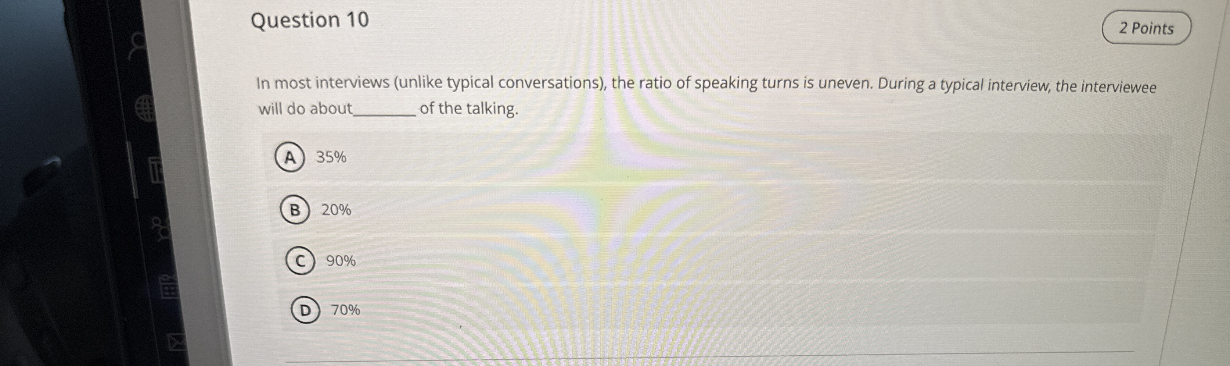  Question 10 2 Points In most interviews (unlike typical conversations), the