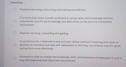  Coaching.... Requires educating, instructing and training subordinates Is a method by