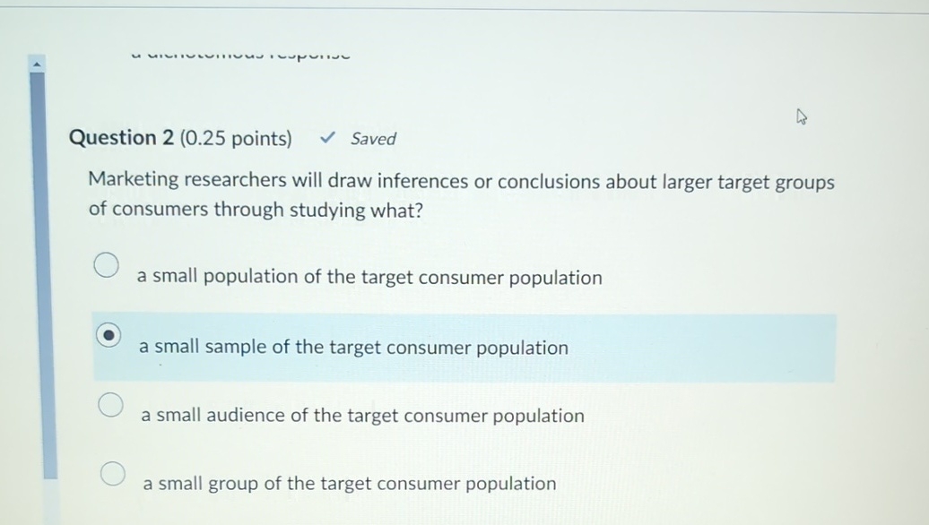  Question 2(0.25 points) Saved Marketing researchers will draw inferences or conclusions