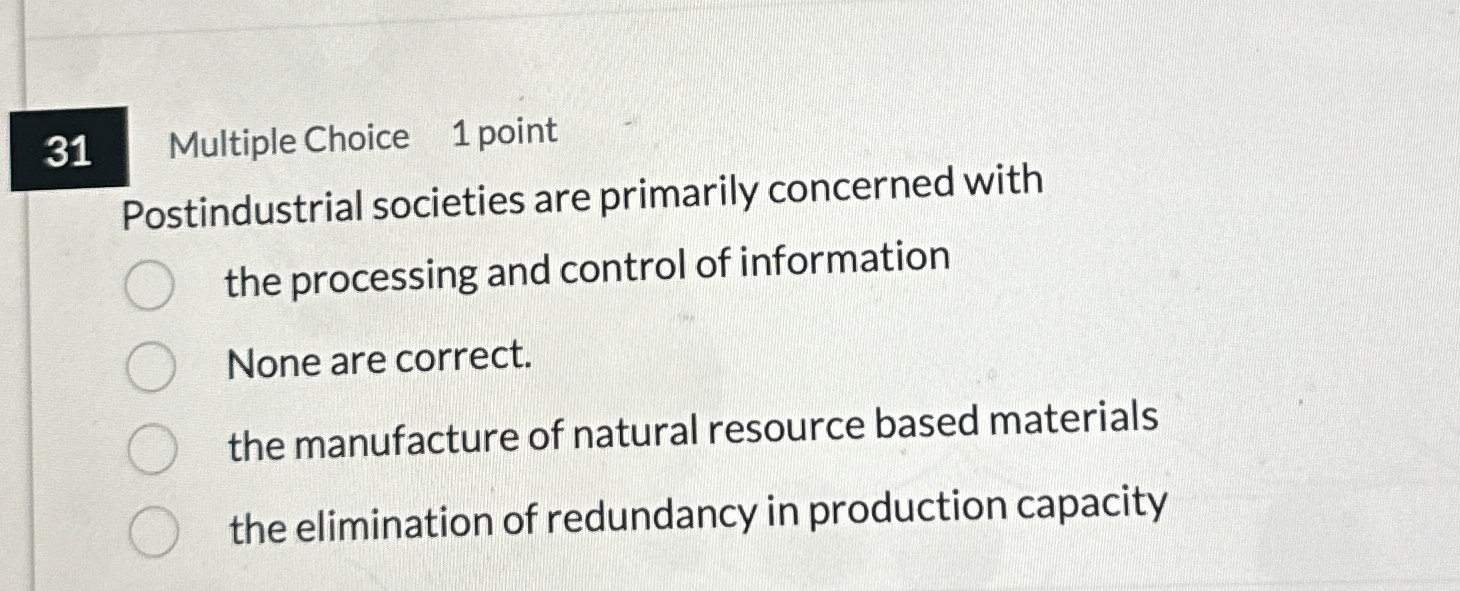  31 Multiple Choice 1 point Postindustrial societies are primarily concerned with