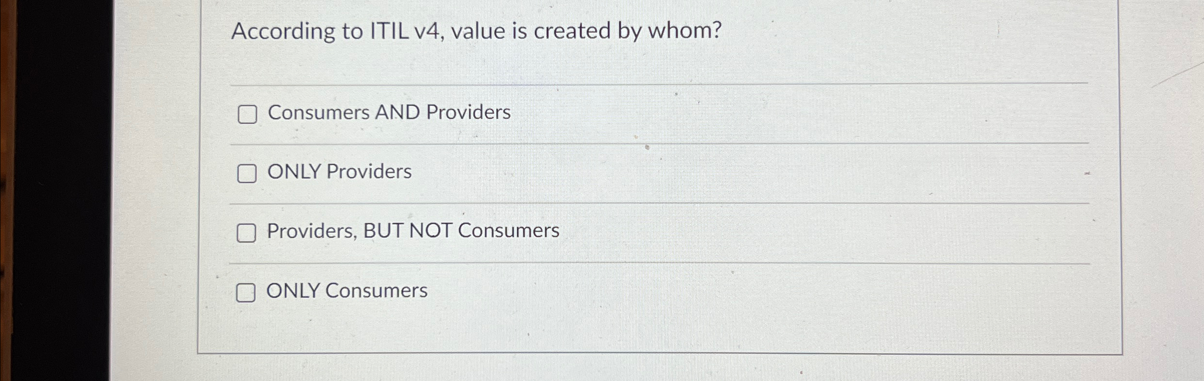  According to ITIL v4, value is created by whom? Consumers AND