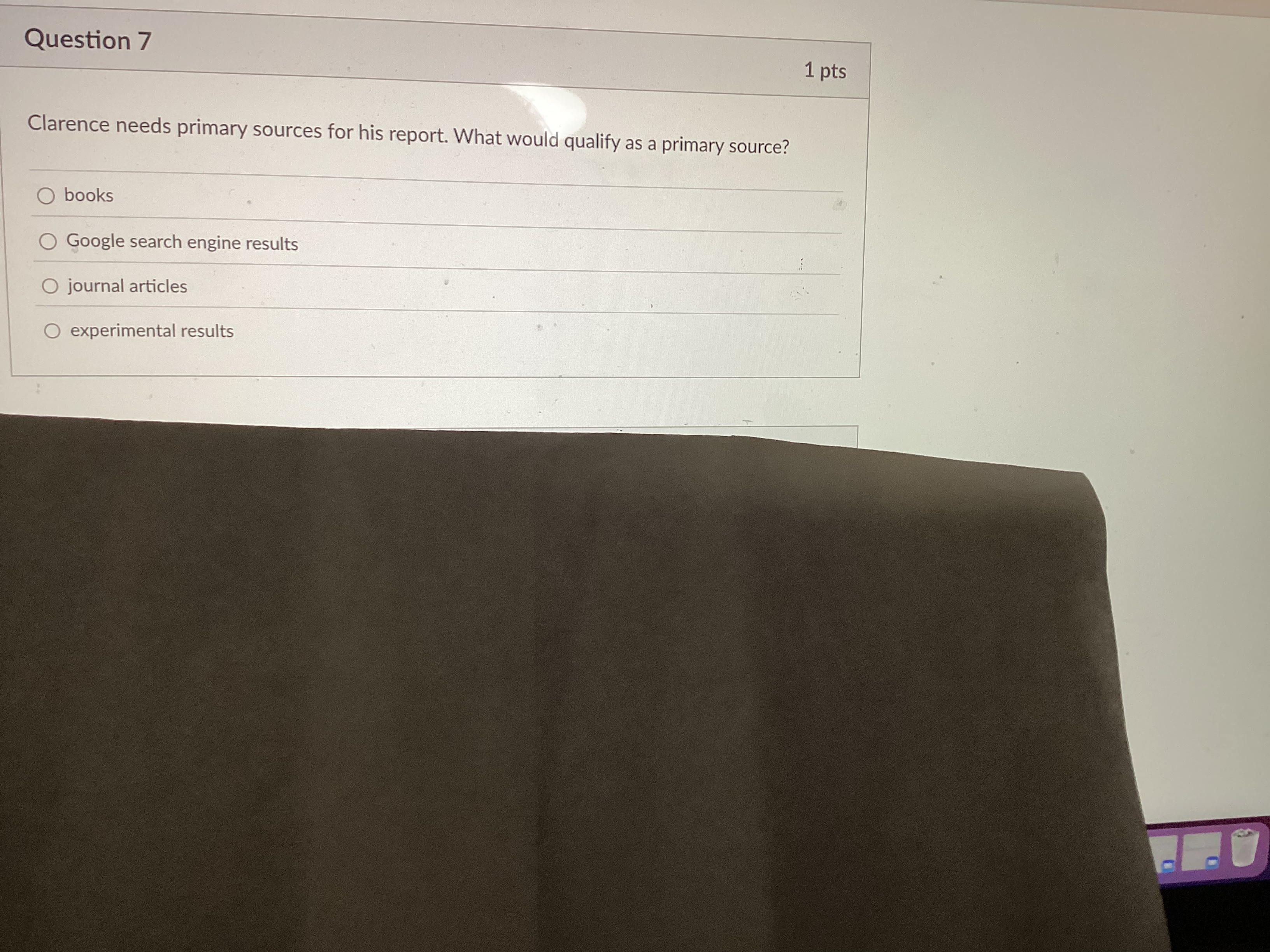  Question 7 Clarence needs primary sources for his report. What would