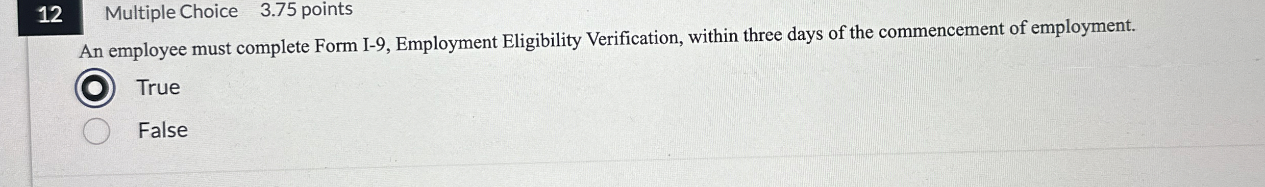 12 Multiple Choice 3.75 points An employee must complete Form I-9,