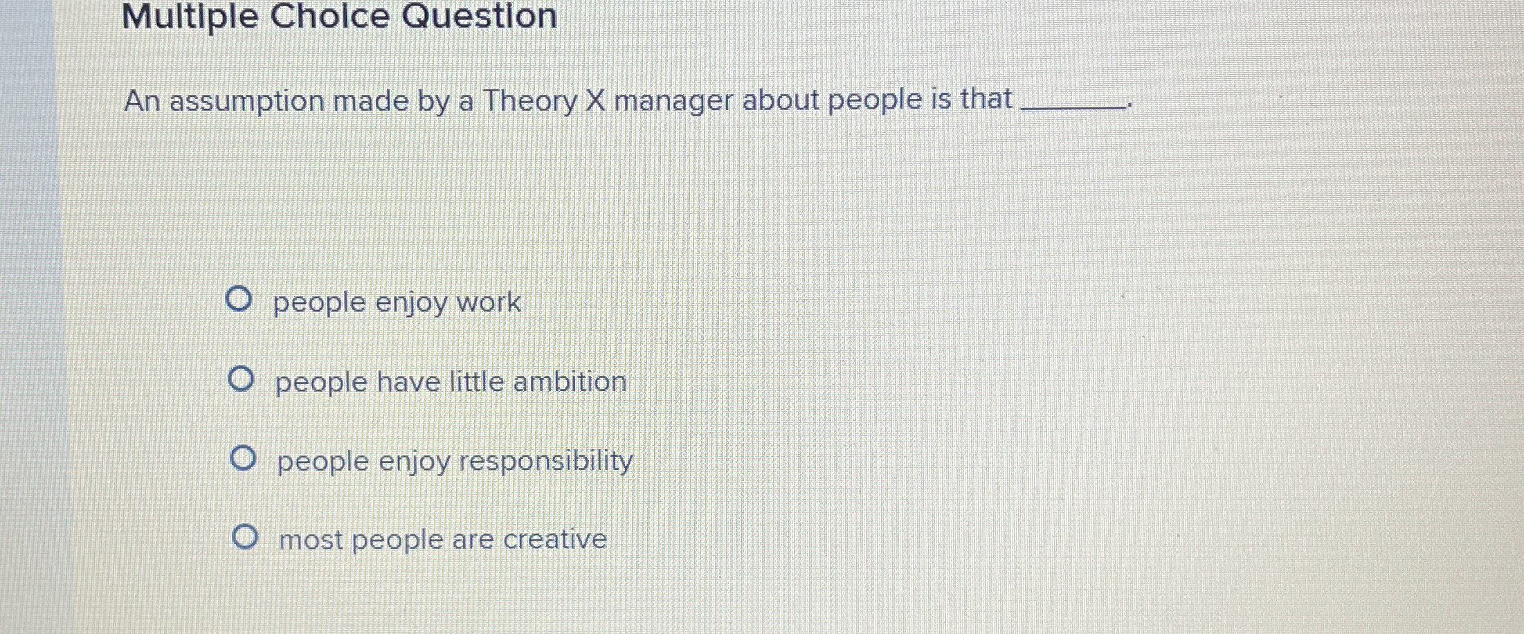  Multiple Cholce Question An assumption made by a Theory X manager