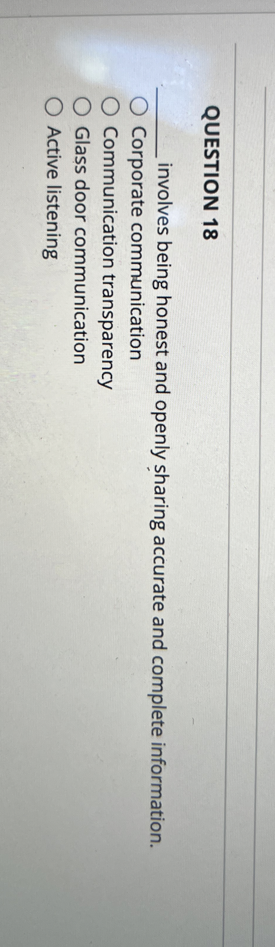  QUESTION 18 q, involves being honest and openly sharing accurate and
