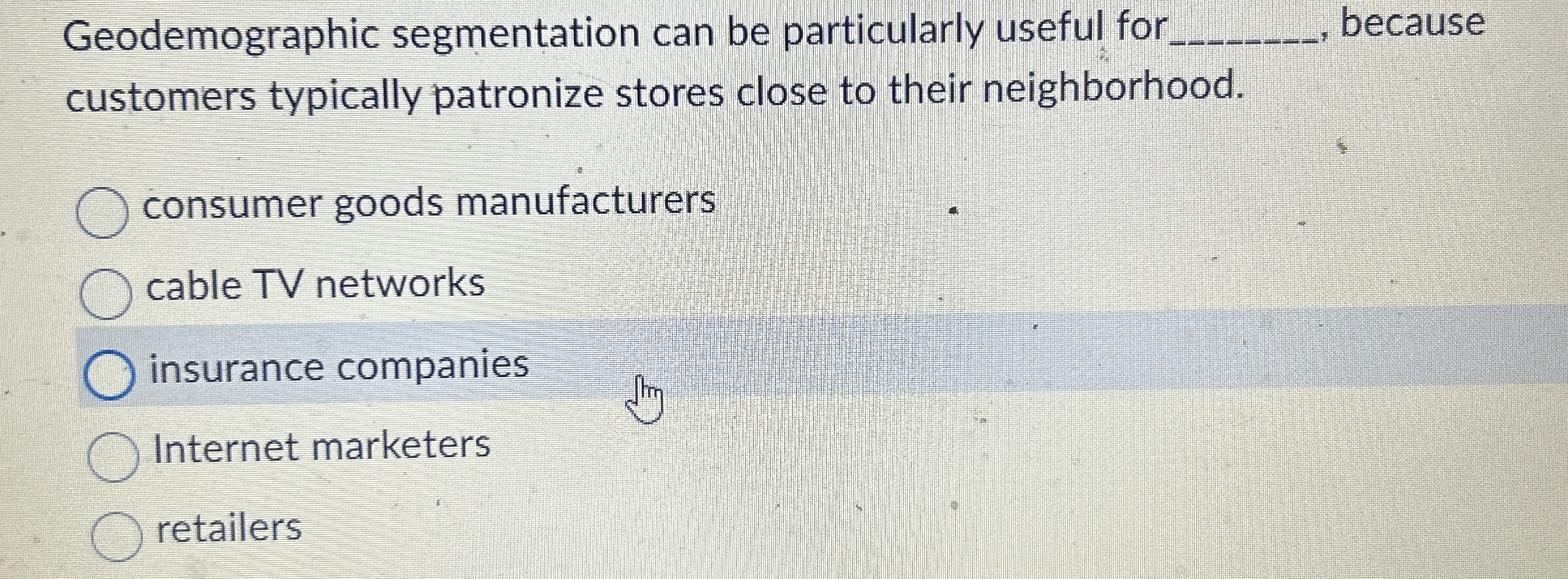 Geodemographic segmentation can be particularly useful for q,, because customers typically