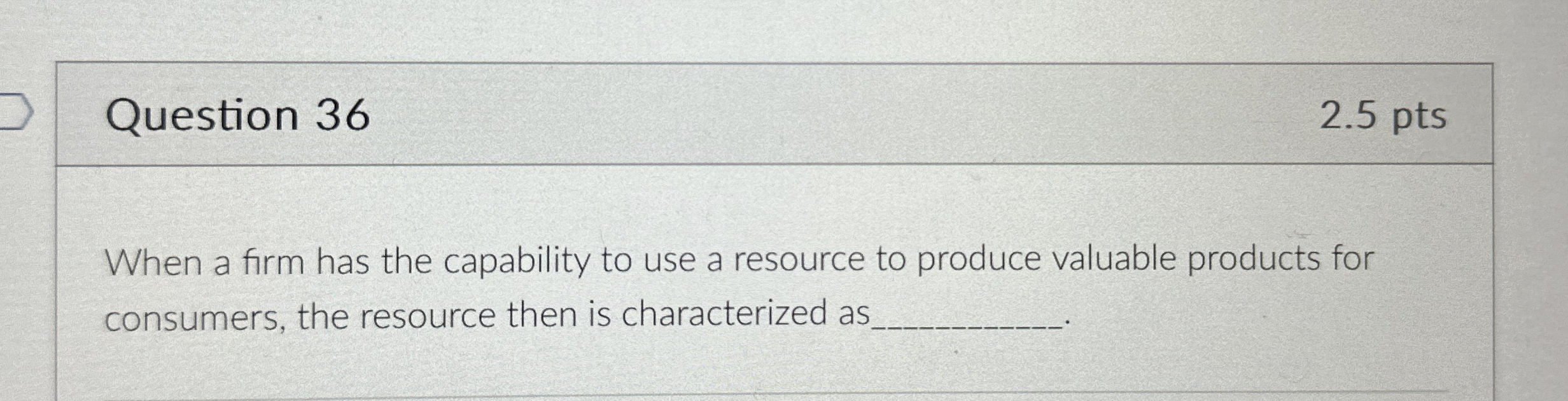  Question 36 2.5 pts When a firm has the capability to