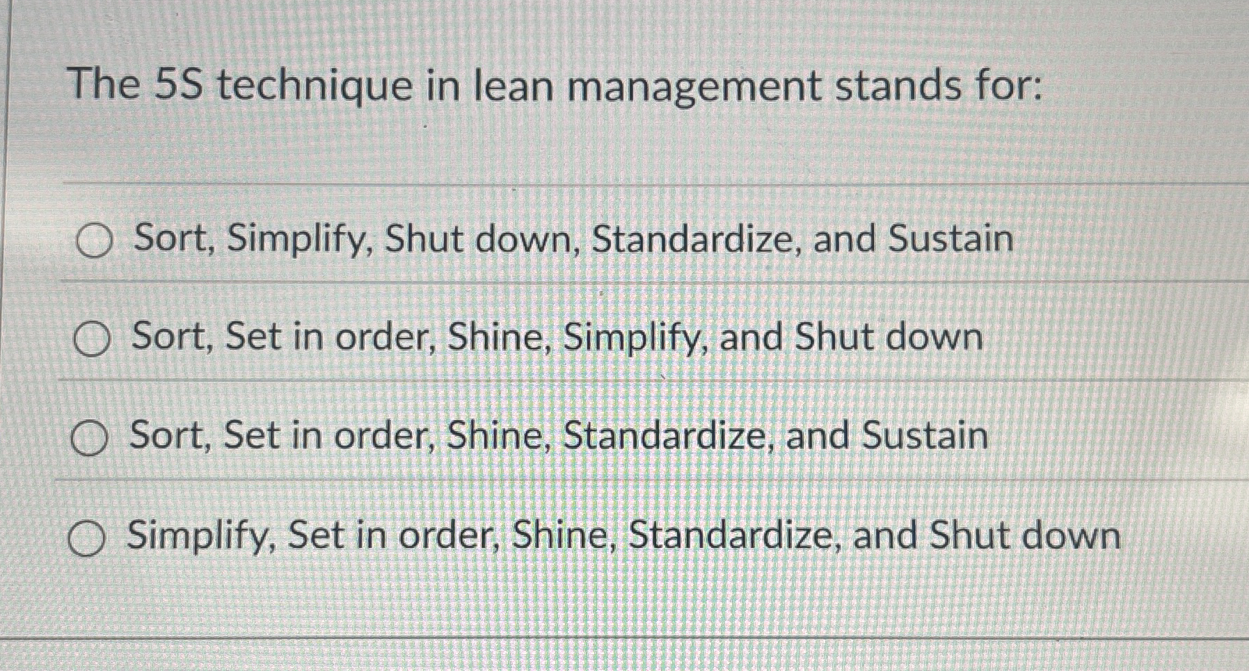  The 5 S technique in lean management stands for: Sort, Simplify,