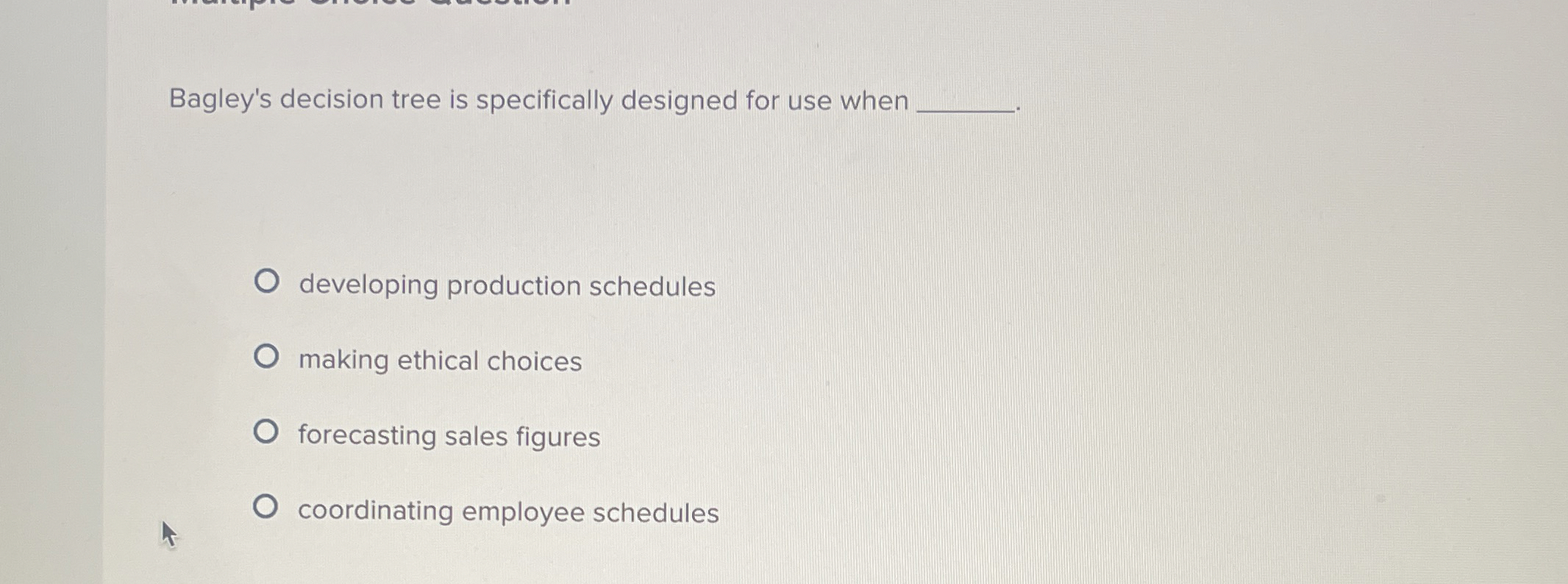 Bagley's decision tree is specifically designed for use when developing production