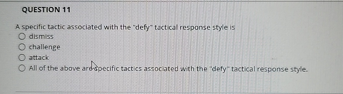  QUESTION 11 A specific tactic associated with the "defy" tactical response